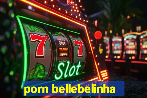 porn bellebelinha